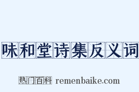 味和堂诗集反义词是什么意思的图片
